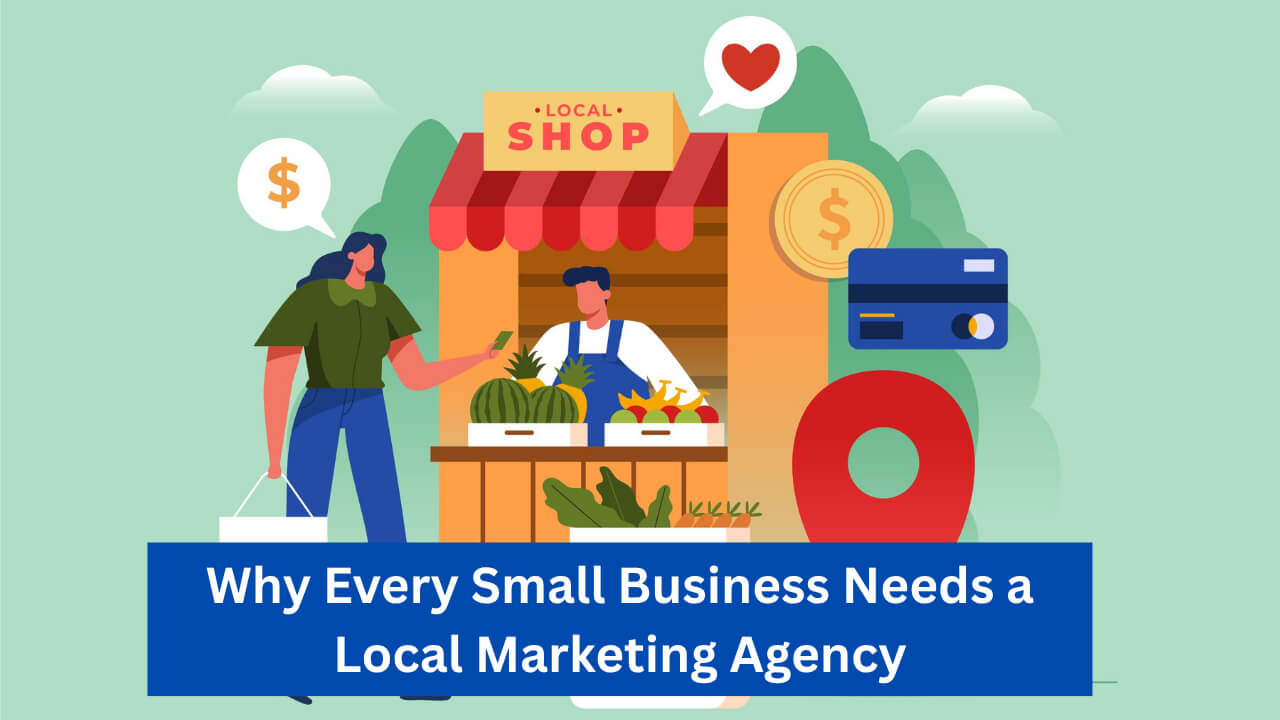 Why Every Small Business Needs a Local Marketing Agency